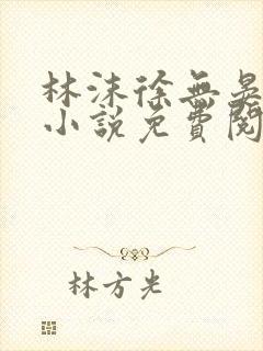 林沫徐无晏全文小说免费阅读