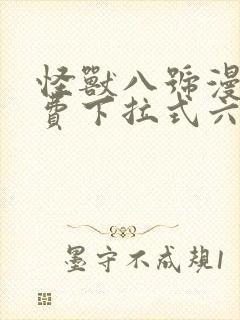 怪兽八号漫画免费下拉式六漫画