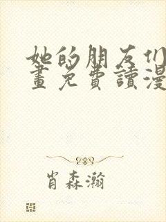 她的朋友们漫画画免费读漫画下拉式土豪漫画