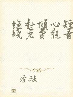 绝对倾心短剧在线免费观看全集高清