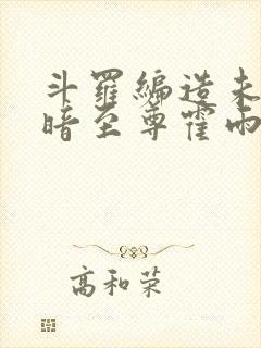 斗罗编造未来黑暗至尊霍雨浩小说