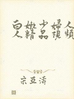 白嫩少妇人妻偷人精品视频在线