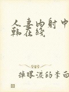 人妻内射中出日韩在线