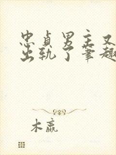 忠贞男主又被迫出轨了笔趣阁在线阅