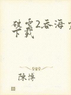 破云2吞海完整下载