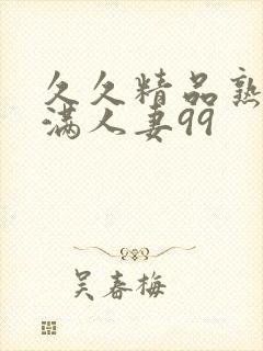 久久精品熟妇丰满人妻99