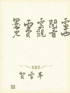 墨雨云间电视剧免费观看西瓜影院