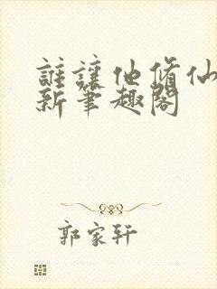 谁让他修仙的 新笔趣阁