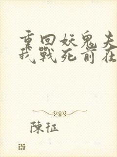 重回妖鬼夫君为我战死前在线阅读