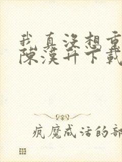 我真没想重生啊陈汉升下载