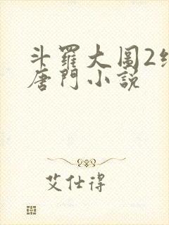斗罗大图2绝世唐门小说