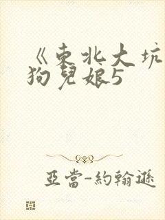 《东北大坑》续狗儿娘5