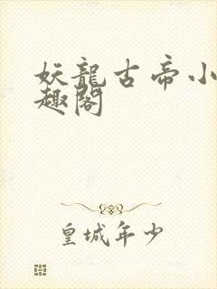 妖龙古帝小说笔趣阁