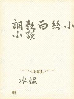 调教白丝小萝莉小说