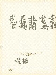我在北电当教兽笔趣阁 无弹窗