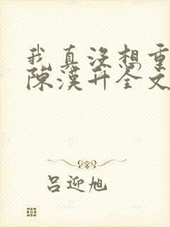 我真没想重生啊陈汉升全文下载