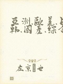 亚洲.欧美.日韩.国产.综合