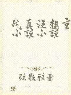 我真没想重生啊小说小说