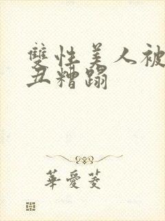 双性美人被老肥丑糟蹋