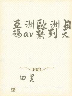 亚洲欧洲日产国码av系列天堂