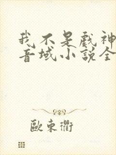 我不是戏神三九音域小说全集