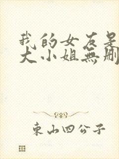 我的女友是恶劣大小姐无删减版