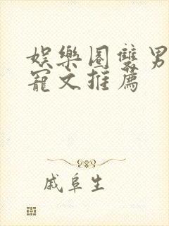 娱乐圈双男主甜宠文推荐