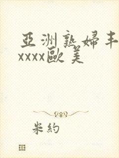 亚洲熟妇丰满xxxxx欧美