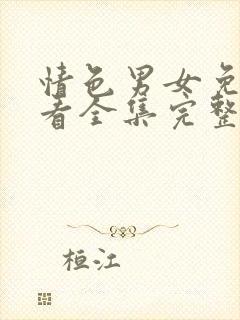 情色男女免费观看全集完整版西瓜封面