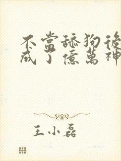 不当舔狗后,我成了亿万神豪小说封面