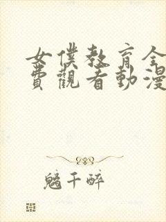 女仆教育全集免费观看动漫版