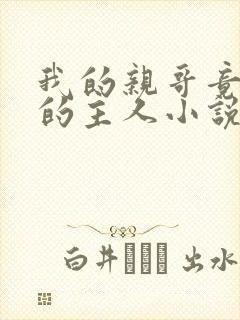 我的亲哥竟是我的主人小说最新章节封面