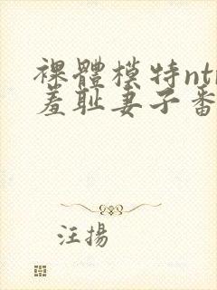 裸体模特ntr羞耻妻子番号