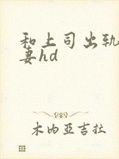 和上司出轨的人妻hd