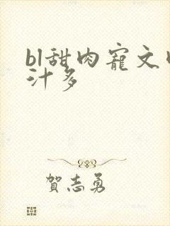 bl甜肉宠文肉汁多