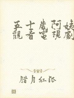 五十岁阿姨免费观看电视剧的更新时