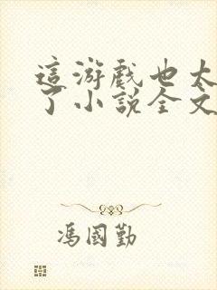 这游戏也太真实了小说全文阅