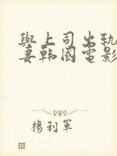 与上司出轨的人妻韩国电影中文字幕封面