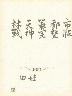 林天策都市无敌战神完整版封面