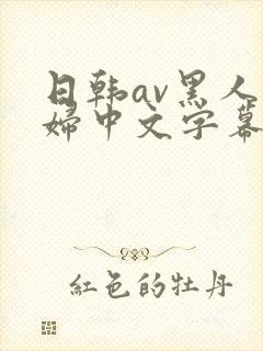 日韩av黑人少妇中文字幕封面