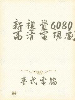 新视觉6080高清电视剧在线播放