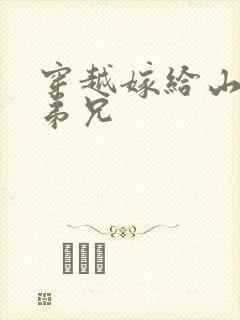 穿越嫁给山里多弟兄