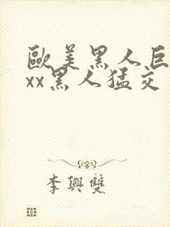 欧美黑人巨大xxx黑人猛交