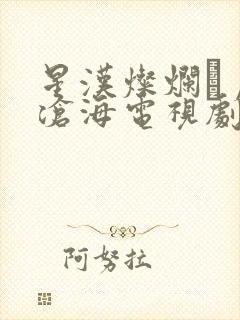 星汉灿烂·月升沧海电视剧免费播放