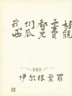 我们都要好好的西瓜免费观看