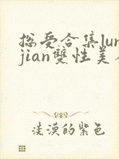 总受合集lunjian双性美人