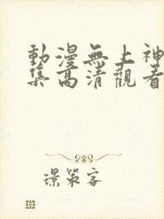 动漫无上神帝全集高清观看