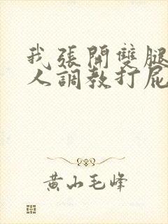 我张开双腿让主人调教打屁股