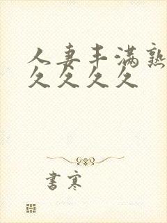 人妻丰满熟妇久久久久久