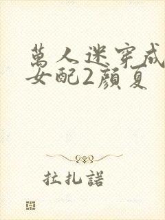 万人迷穿成炮灰女配2颜夏